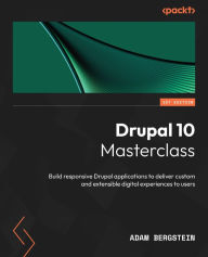 Title: Drupal 10 Masterclass: Build responsive Drupal applications to deliver custom and extensible digital experiences to users, Author: Adam Bergstein