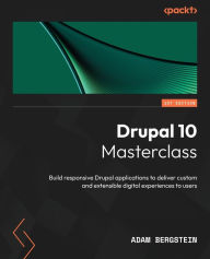 Title: Drupal 10 Masterclass: Build responsive Drupal applications to deliver custom and extensible digital experiences to users, Author: Adam Bergstein