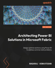Title: Architecting Power BI Solutions in Microsoft Fabric: Design optimal solutions using Power BI to address common data problems, Author: Nagaraj Venkatesan