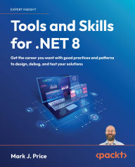 Title: Tools and Skills for .NET 8: Get the career you want with good practices and patterns to design, debug, and test your solutions, Author: Mark J. Price