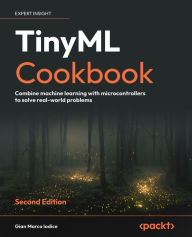 Title: TinyML Cookbook: Combine machine learning with microcontrollers to solve real-world problems, Author: Gian Marco Iodice