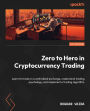 Zero to Hero in Cryptocurrency Trading: Learn to trade on a centralized exchange, understand trading psychology, and implement a trading algorithm