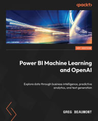 Title: Power BI Machine Learning and OpenAI: Explore data through business intelligence, predictive analytics, and text generation, Author: Greg Beaumont