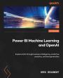 Power BI Machine Learning and OpenAI: Explore data through business intelligence, predictive analytics, and text generation