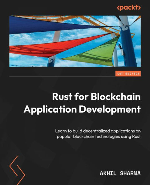 Rust for blockchain Application Development: Learn to build decentralized applications on popular technologies using