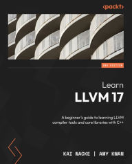 Title: Learn LLVM 17: A beginner's guide to learning LLVM compiler tools and core libraries with C++, Author: Kai Nacke