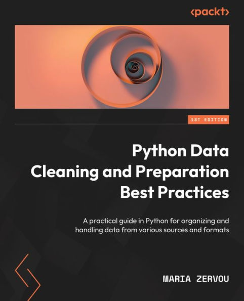 Python Data Cleaning and Preparation Best Practices: A practical guide in Python for organizing and handling data from various sources and formats