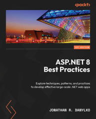 Title: ASP.NET 8 Best Practices: Explore techniques, patterns, and practices to develop effective large-scale .NET web apps, Author: Jonathan R. Danylko
