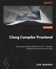 Title: Clang Compiler Frontend: Get to grips with the internals of a C/C++ compiler frontend and create your own tools, Author: Ivan Murashko