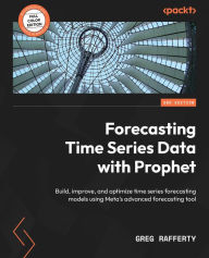 Title: Forecasting Time Series Data with Prophet: Build, improve, and optimize time series forecasting models using Meta's advanced forecasting tool, Author: Greg Rafferty