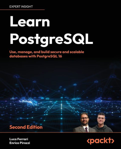 Learn PostgreSQL - Second Edition: Use, manage and build secure and scalable databases with PostgreSQL 16