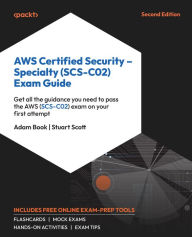 Title: AWS Certified Security - Specialty (SCS-C02) Exam Guide: Get all the guidance you need to pass the AWS (SCS-C02) exam on your first attempt, Author: Adam Book