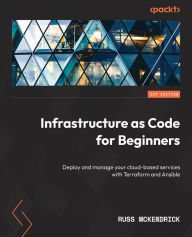 Title: Infrastructure as Code for Beginners: Deploy and manage your cloud-based services with Terraform and Ansible, Author: Russ McKendrick