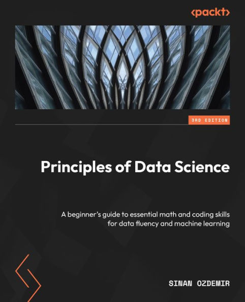Principles of Data Science - Third Edition: A beginner's guide to essential math and coding skills for data fluency and machine learning