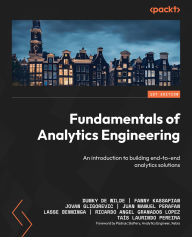 Title: Fundamentals of Analytics Engineering: An introduction to building end-to-end analytics solutions, Author: Dumky de Wilde
