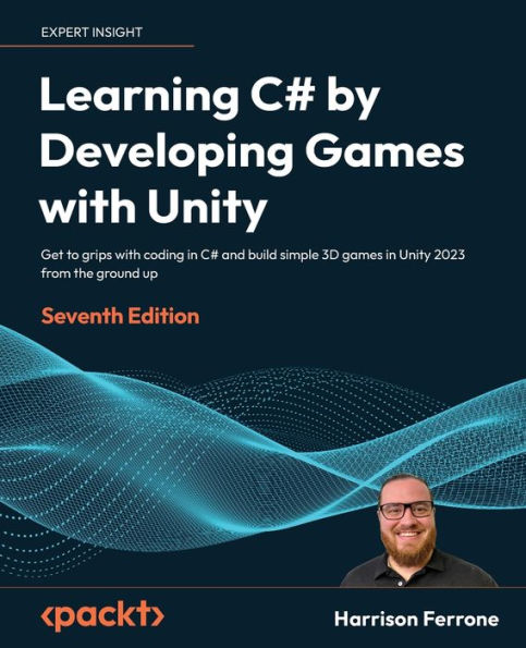 Learning C# by Developing Games with Unity - Seventh Edition: Get to grips with coding in C# and build simple 3D games in Unity 2022 from the ground up