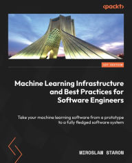 Title: Machine Learning Infrastructure and Best Practices for Software Engineers: Take your machine learning software from a prototype to a fully fledged software system, Author: Miroslaw Staron