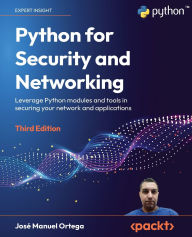 Title: Python for Security and Networking - Third Edition: Leverage Python modules and tools in securing your network and applications, Author: Josï Manuel Ortega