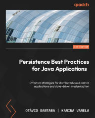 Title: Persistence Best Practices for Java Applications: Effective strategies for distributed cloud-native applications and data-driven modernization, Author: Otàvio Santana