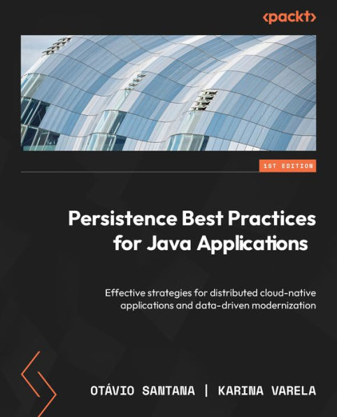 Persistence Best Practices for Java Applications: Effective strategies for distributed cloud-native applications and data-driven modernization