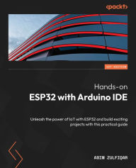 Title: Hands-on ESP32 with Arduino IDE: Unleash the power of IoT with ESP32 and build exciting projects with this practical guide, Author: Asim Zulfiqar
