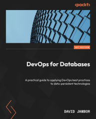 Title: DevOps for Databases: A practical guide to applying DevOps best practices to data-persistent technologies, Author: David Jambor