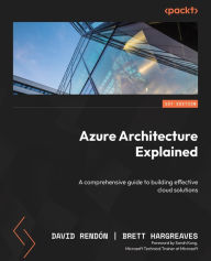 Title: Azure Architecture Explained: A comprehensive guide to building effective cloud solutions, Author: David Rendón