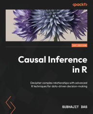Title: Causal Inference in R: Decipher complex relationships with advanced R techniques for data-driven decision-making, Author: Subhajit Das