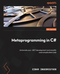 Title: Metaprogramming in C#: Automate your .NET development and simplify overcomplicated code, Author: Einar Ingebrigtsen