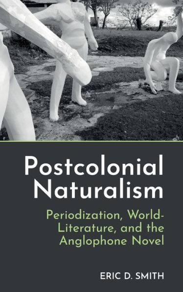 Postcolonial Naturalism: Periodization, World-Literature, and the Anglophone Novel