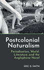 Postcolonial Naturalism: Periodization, World-Literature, and the Anglophone Novel