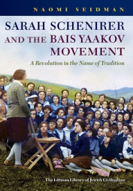 Title: Sarah Schenirer and the Bais Yaakov Movement: A Revolution in the Name of Tradition, Author: Naomi Seidman