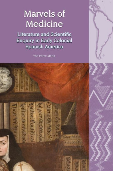 Marvels of Medicine: Literature and Scientific Enquiry Early Colonial Spanish America