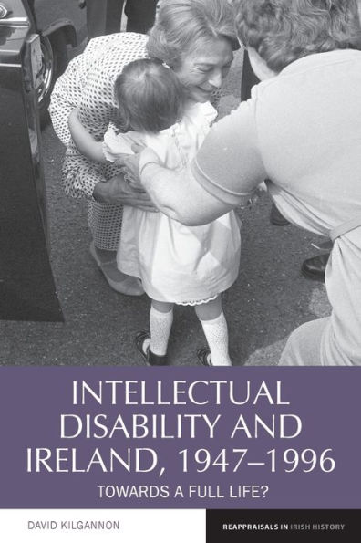 Intellectual Disability and Ireland, 1947-1996: Towards A Full Life?