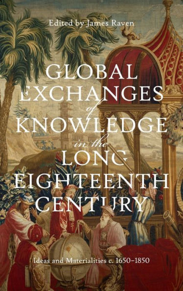 Global Exchanges of Knowledge in the Long Eighteenth Century: Ideas and Materialities c. 1650-1850