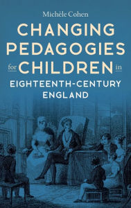 Title: Changing Pedagogies for Children in Eighteenth-Century England, Author: Michèle Cohen