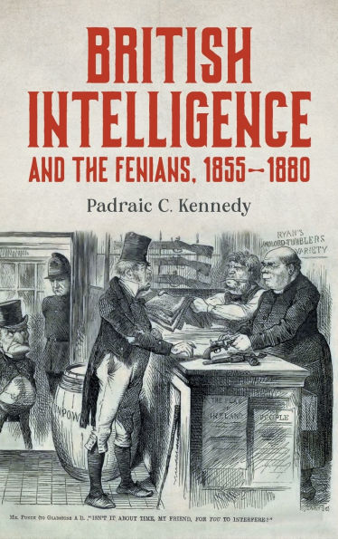 British Intelligence and the Fenians, 1855-1880