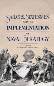 Title: Sailors, Statesmen and the Implementation of Naval Strategy, Author: Agustín Guimerá