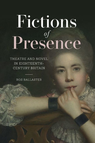 Fictions of Presence: Theatre and Novel Eighteenth-Century Britain