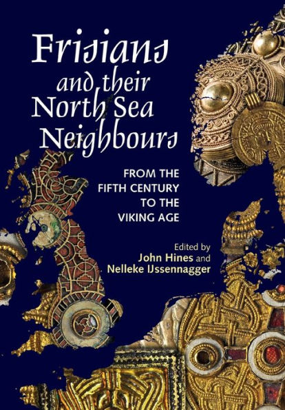 Frisians and their North Sea Neighbours: From the Fifth Century to the Viking Age