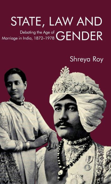 State, Law and Gender: Debating the Age of Marriage in India, 1872-1978