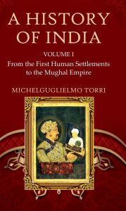 Title: A History of India Volume 1: From the First Human Settlements to the Mughal Empire, Author: Michelguglielmo Torri