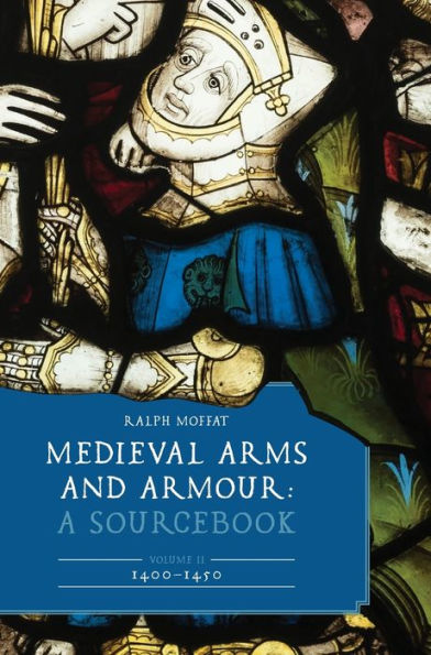 Medieval Arms and Armour: A Sourcebook. Volume II: 1400-1450