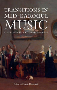 Title: Transitions in Mid-Baroque Music: Style, Genre and Performance, Author: Carrie Churnside