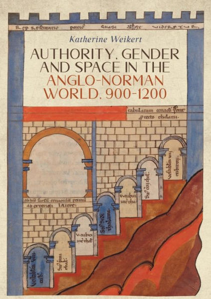 Authority, Gender and Space the Anglo-Norman World, 900-1200