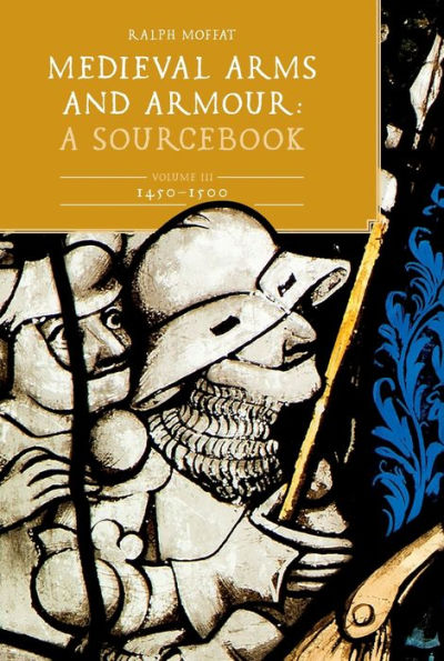 Medieval Arms and Armour: A Sourcebook. Volume III: 1450-1500