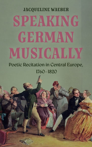 Speaking German Musically: Poetic Recitation in Central Europe, 1760-1820