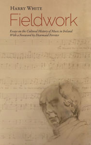 Title: Fieldwork: Essays on the Cultural History of Music in Ireland, Author: Harry White