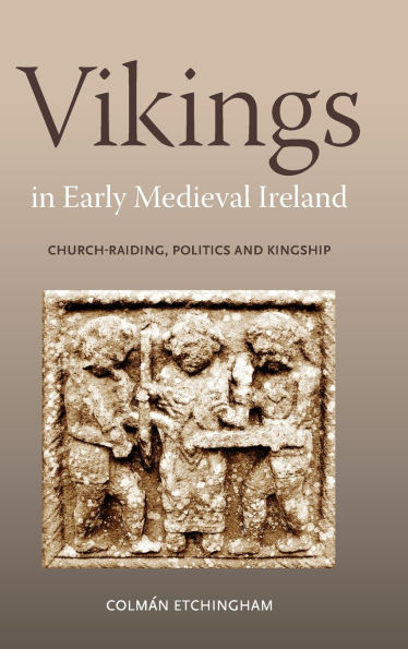 Vikings in Early Medieval Ireland: Church-Raiding, Politics and Kingship
