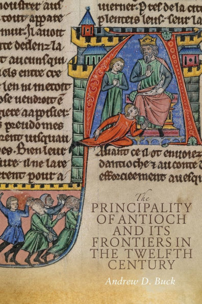 The Principality of Antioch and its Frontiers in the Twelfth Century